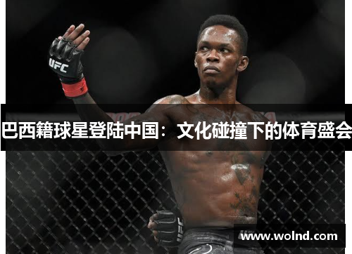 巴西籍球星登陆中国：文化碰撞下的体育盛会