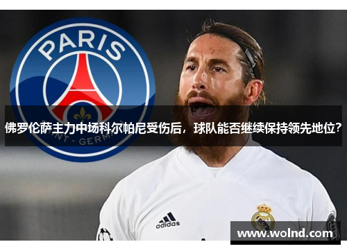 佛罗伦萨主力中场科尔帕尼受伤后，球队能否继续保持领先地位？