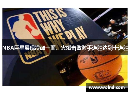 NBA巨星展现冷酷一面，火爆击败对手连胜达到十连胜
